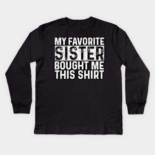 Big Sister Brother Little Brother Sister My Favorite Sister Bought Me This Kids Long Sleeve T-Shirt